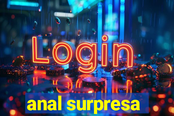 anal surpresa